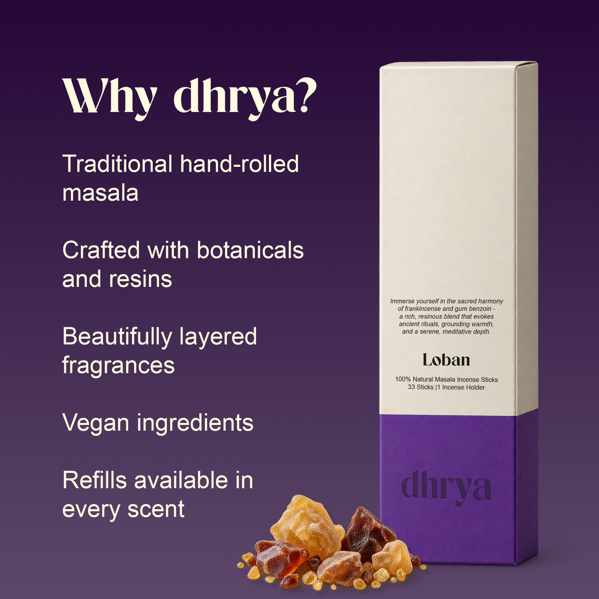 Why dhrya: traditional hand-rolled masala, crafted with botanicals and resins, layered fragrance, vegan ingredients, refills in every scent. Loban box shown